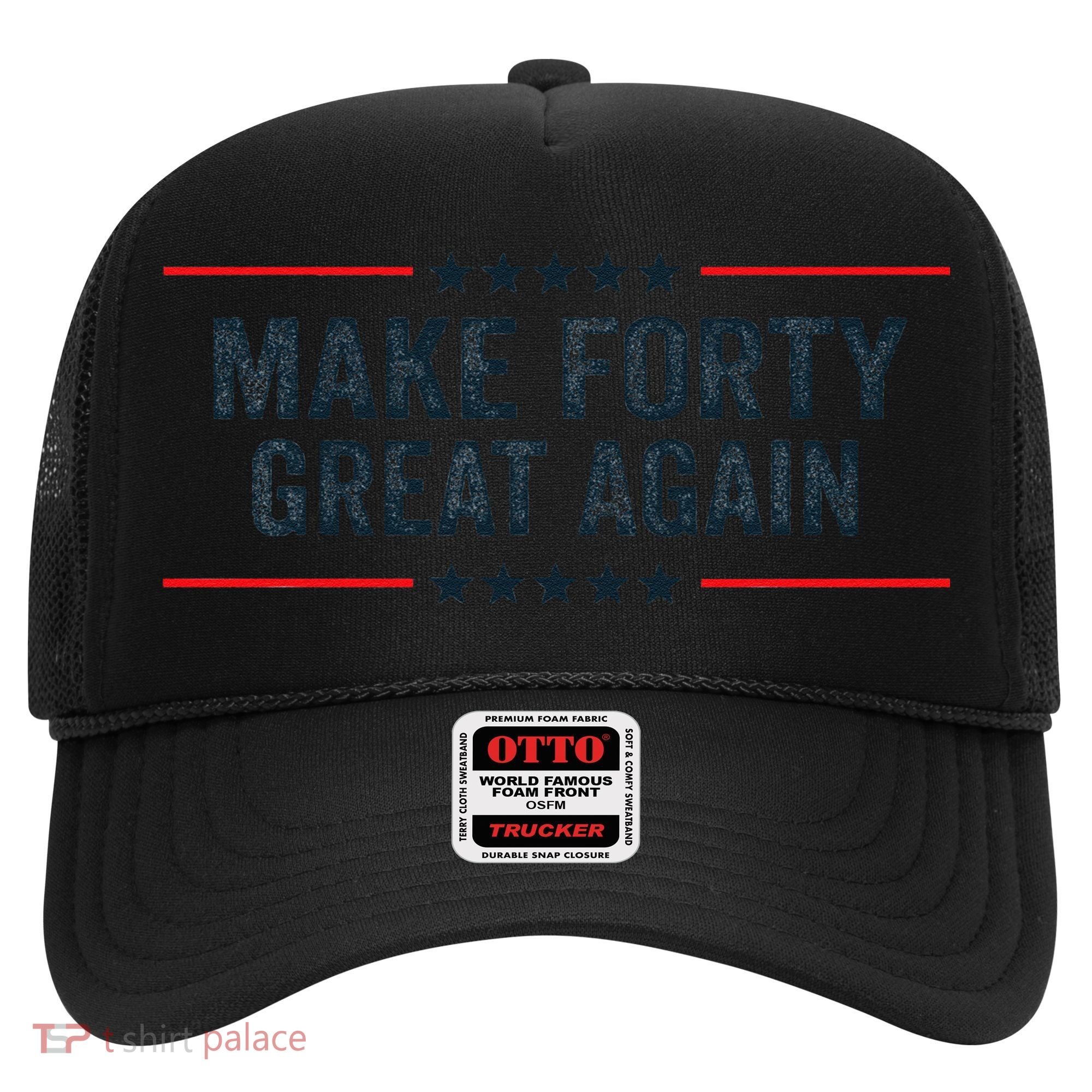 Make Forty Great Again Make 40 Great Again Hat