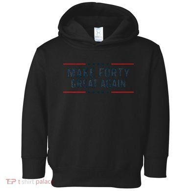 Make Forty Great Again Make 40 Great Again Toddler Hoodie