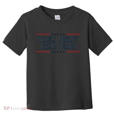 Make Forty Great Again Make 40 Great Again Toddler T-Shirt