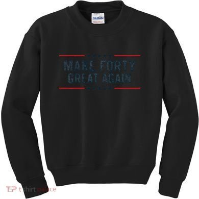 Make Forty Great Again Make 40 Great Again Kids Sweatshirt