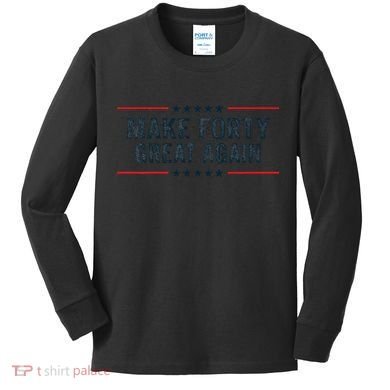 Make Forty Great Again Make 40 Great Again Kids Long Sleeve Shirt