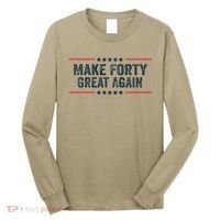 Make Forty Great Again Make 40 Great Again Long Sleeve Shirt thumb 0