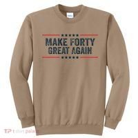 Make Forty Great Again Make 40 Great Again Sweatshirt thumb 0