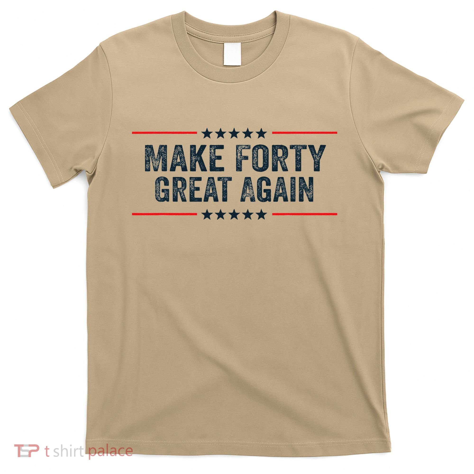 Make Forty Great Again Make 40 Great Again T-Shirt