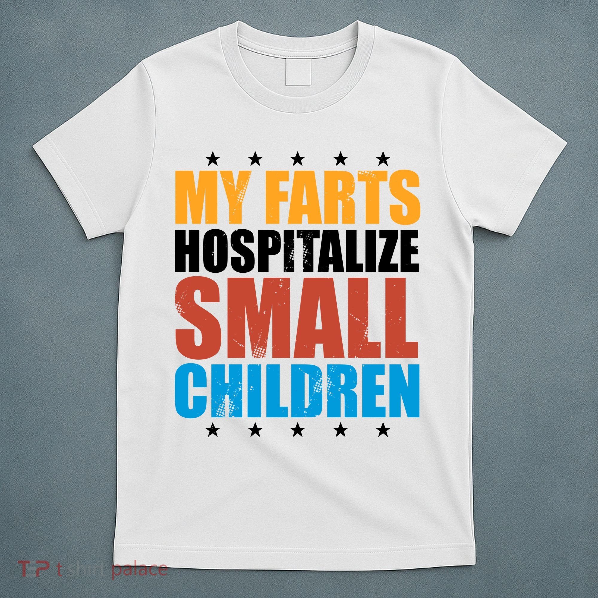 My Farts Hospitalize Small Children Funny T-Shirt