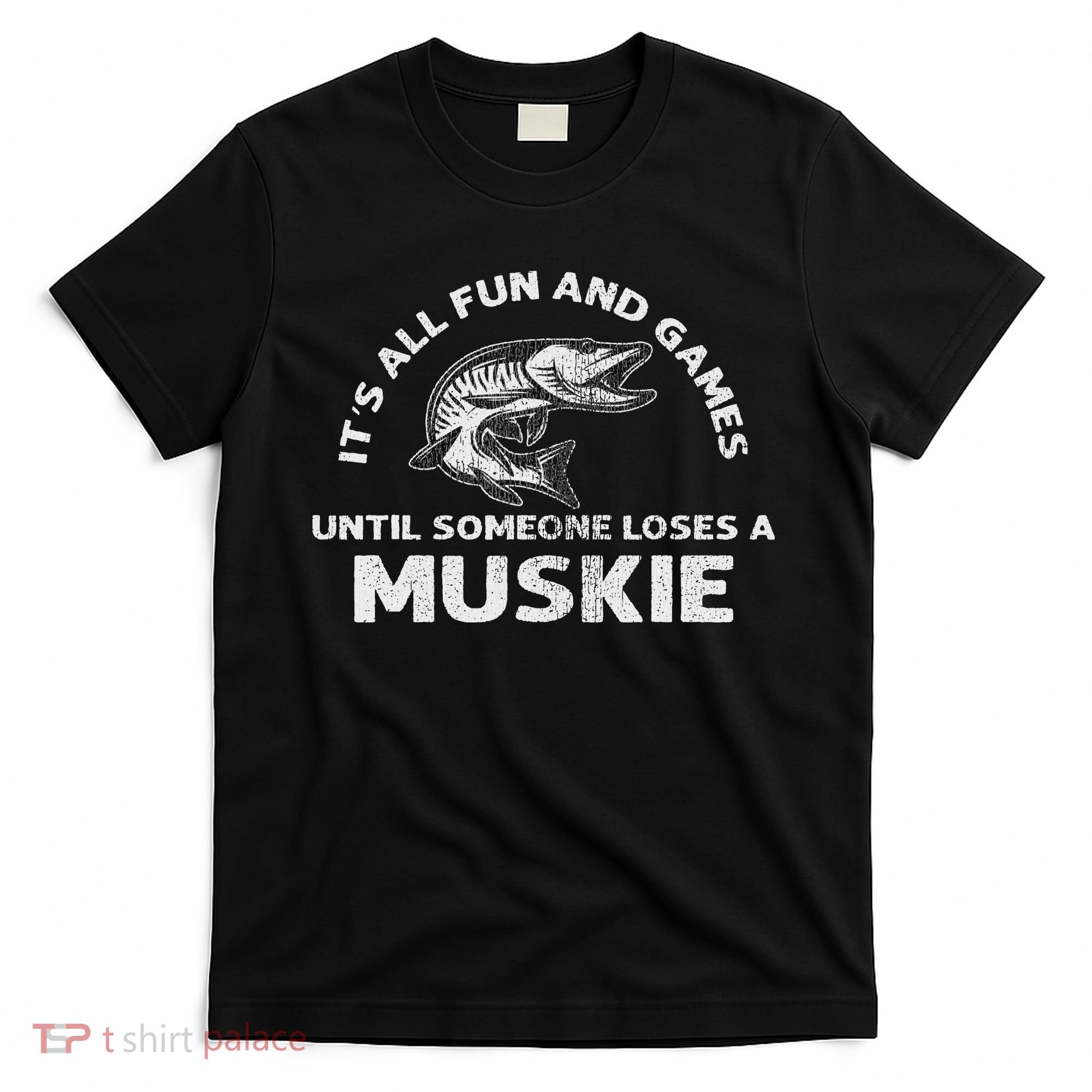 Muskie Fishing Its All Fun And Games Until Someone Loses T-Shirt
