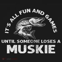 Muskie Fishing Its All Fun And Games Until Someone Loses T-Shirt thumb 7