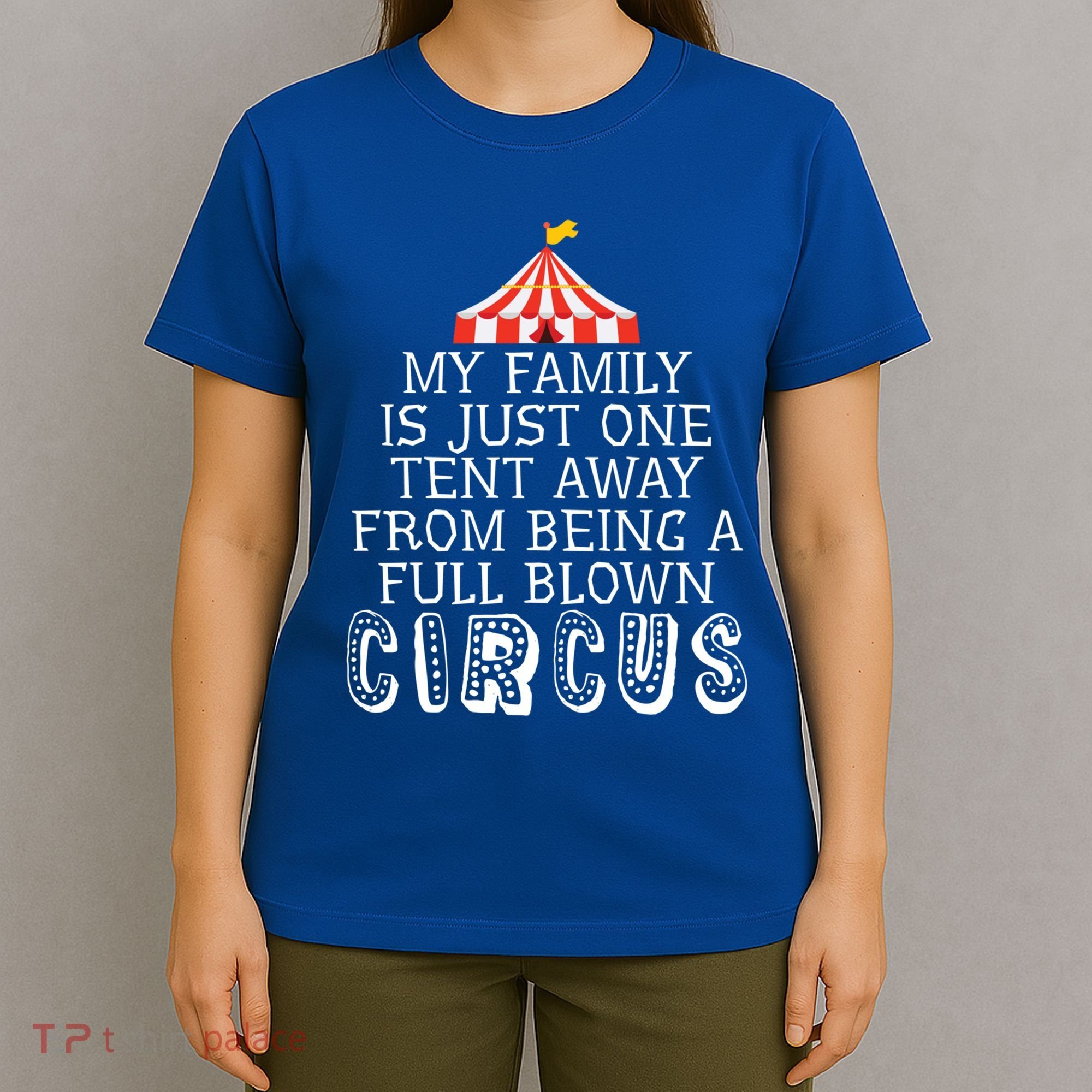 My Family Is Just One Tent Away From Circus Sarcastic Parent Cute Gift T-Shirt