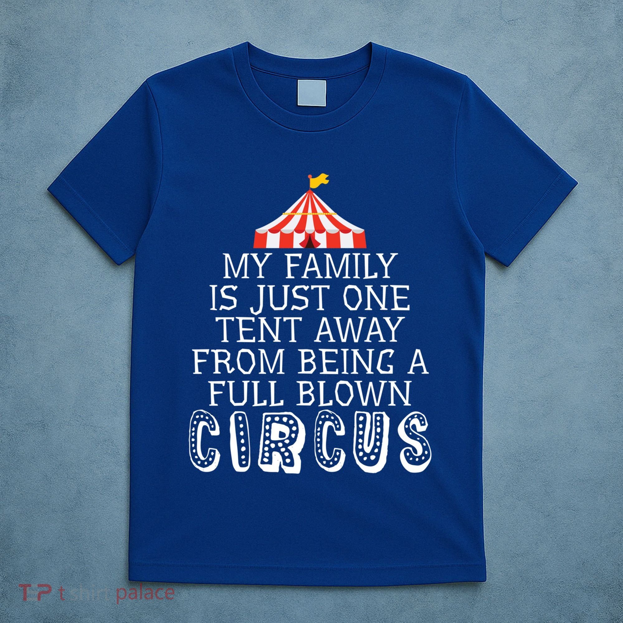 My Family Is Just One Tent Away From Circus Sarcastic Parent Cute Gift T-Shirt