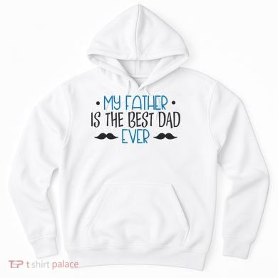 My Father Is The Best Dad Ever Mustache Hoodie