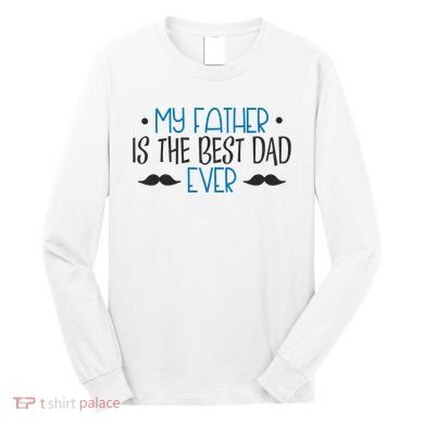 My Father Is The Best Dad Ever Mustache Long Sleeve Shirt