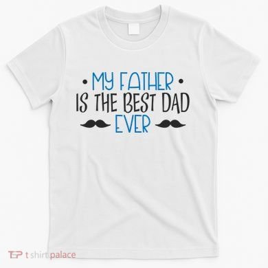 My Father Is The Best Dad Ever Mustache T-Shirt