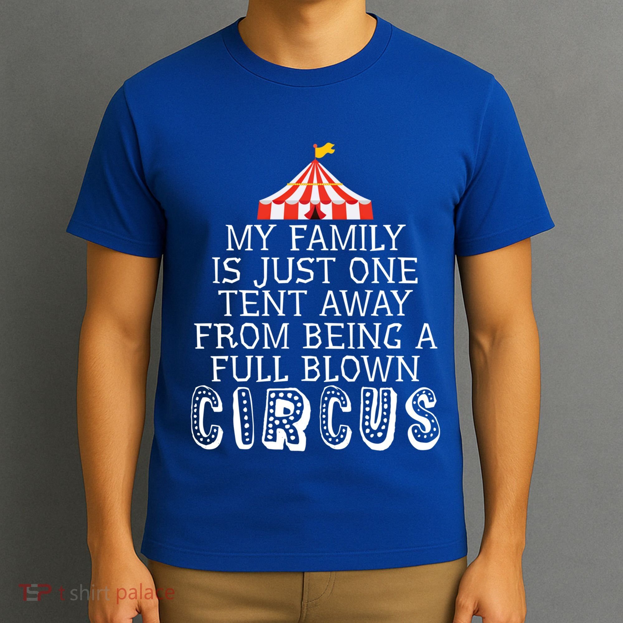 My Family Is Just One Tent Away From Circus Sarcastic Parent Funny Gift T-Shirt