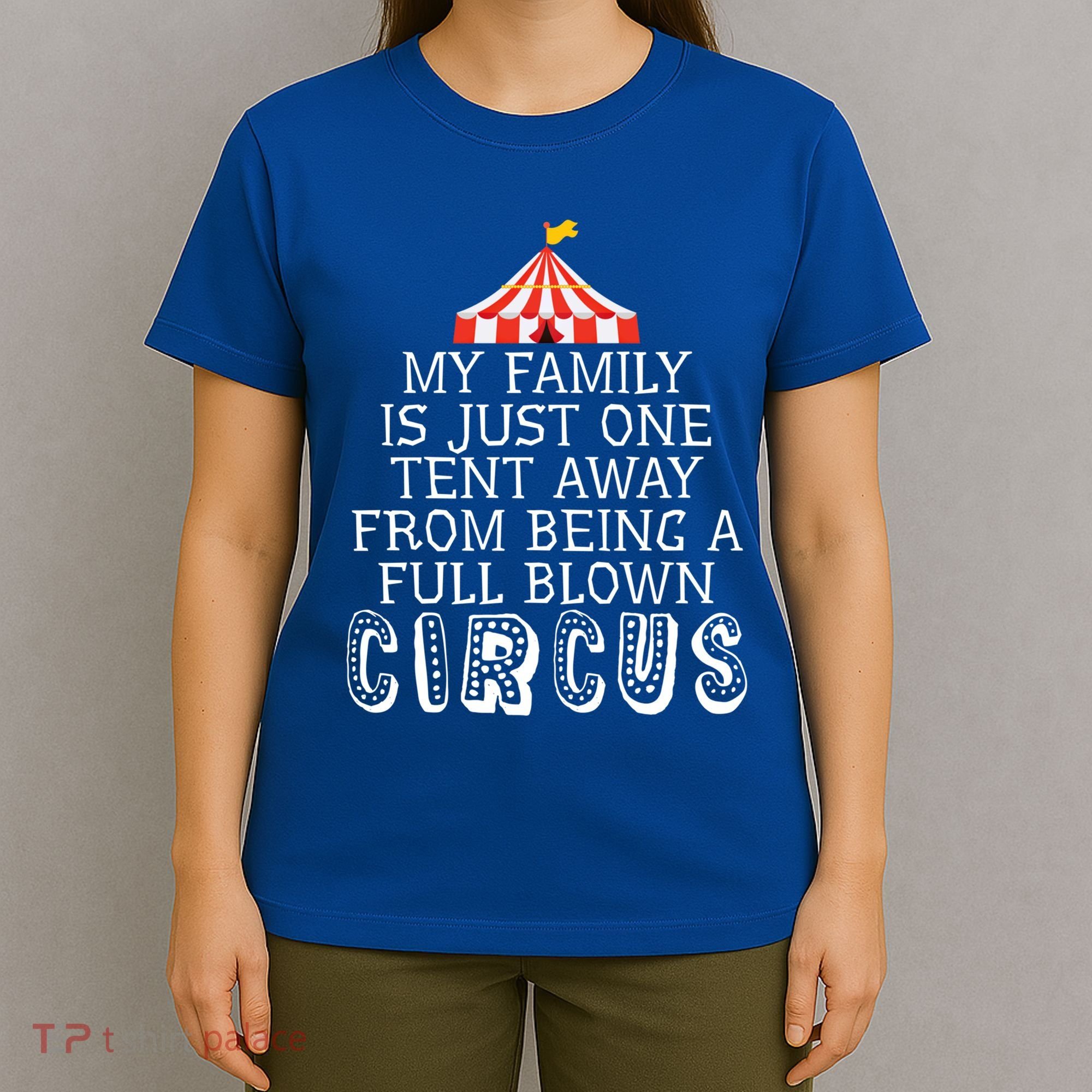 My Family Is Just One Tent Away From Circus Sarcastic Parent Funny Gift T-Shirt