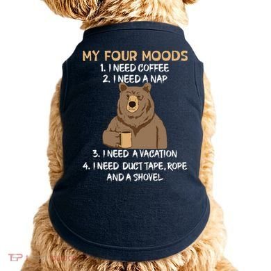 My Four Moods I Need Coffee I Need A Nap Bear Coffee Lover Doggie Tank