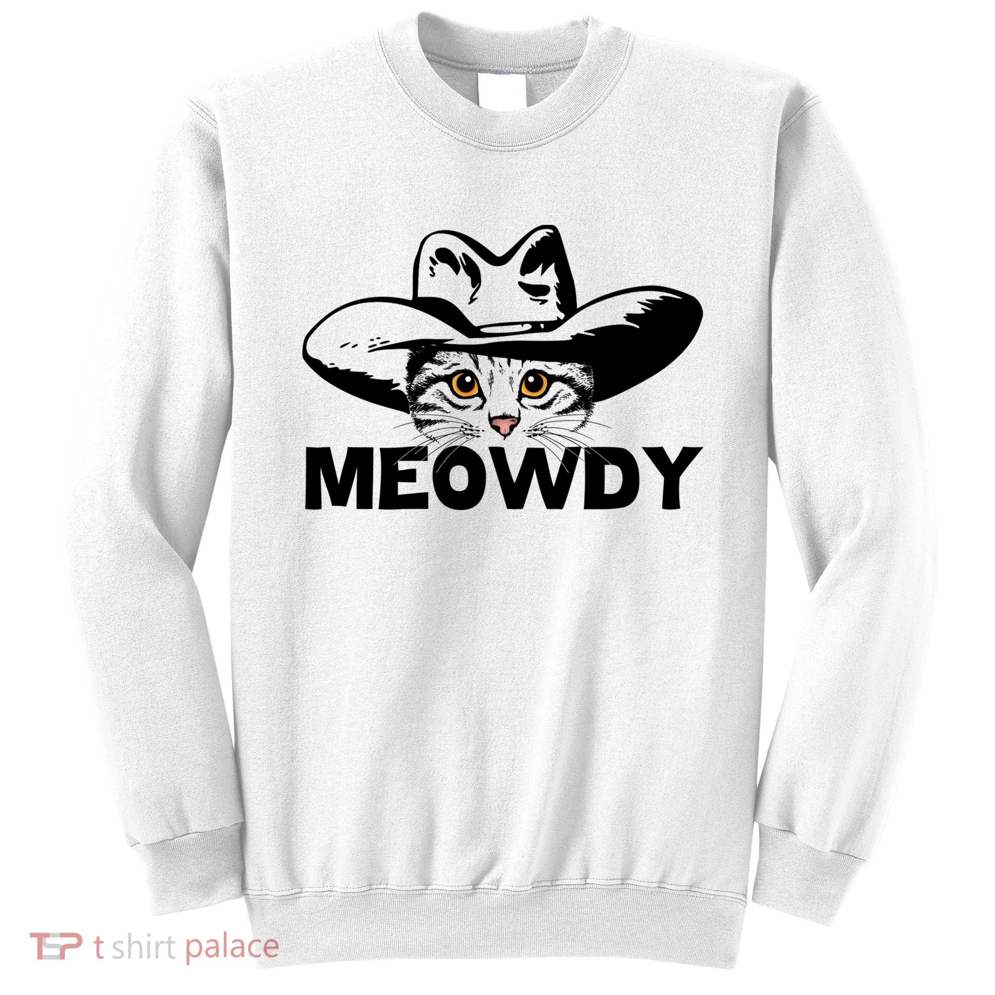 Meowdy Funny Mashup Between Meow And Howdy Cat Meme Great Gift Sweatshirt