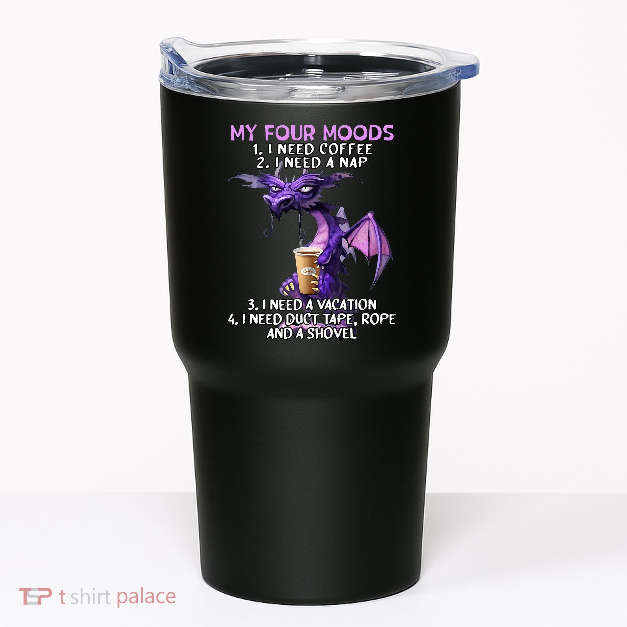 My Four Moods I Need Coffee I Need A Nap Dragon Tumbler
