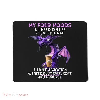 My Four Moods I Need Coffee I Need A Nap Dragon Mousepad