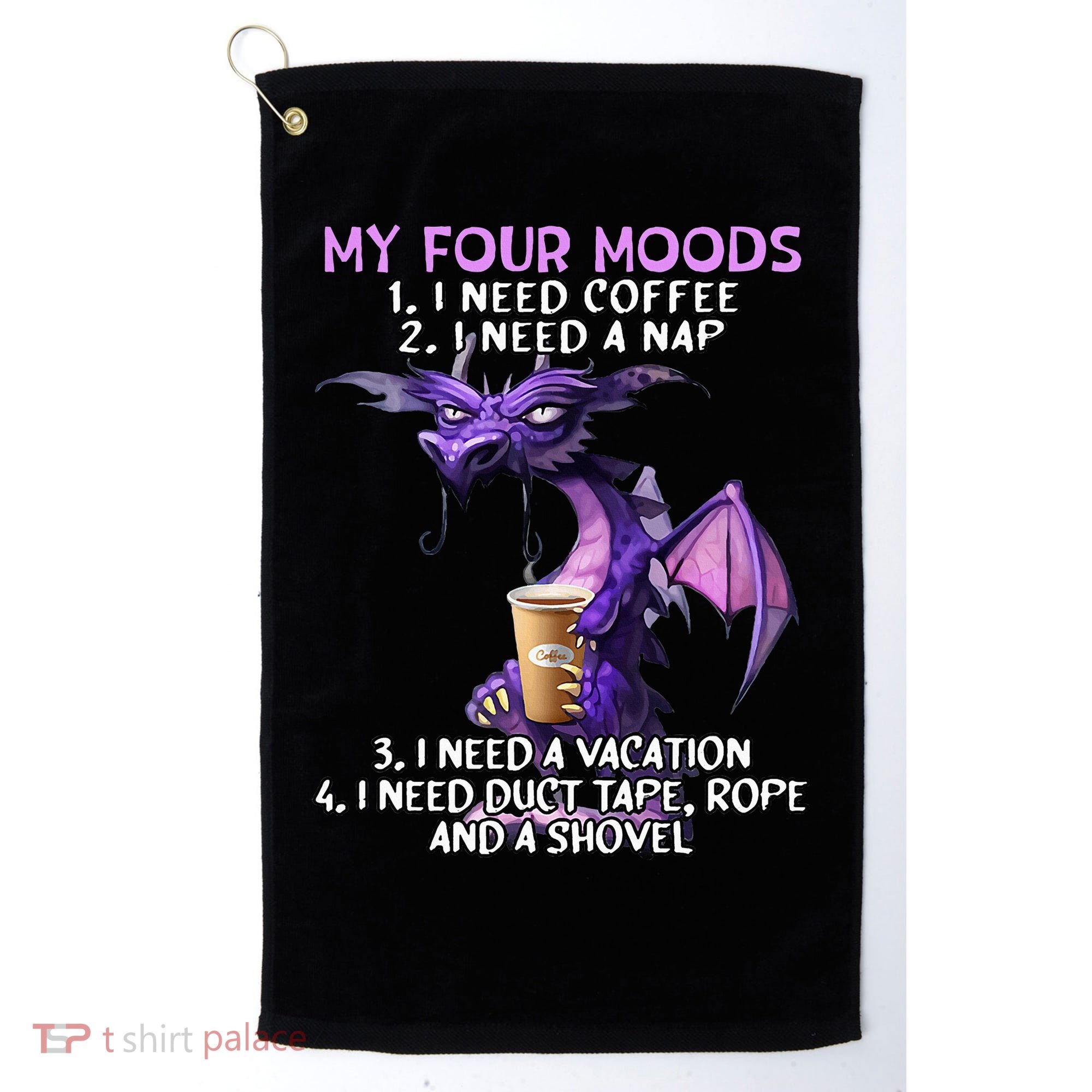 My Four Moods I Need Coffee I Need A Nap Dragon Golf Towel