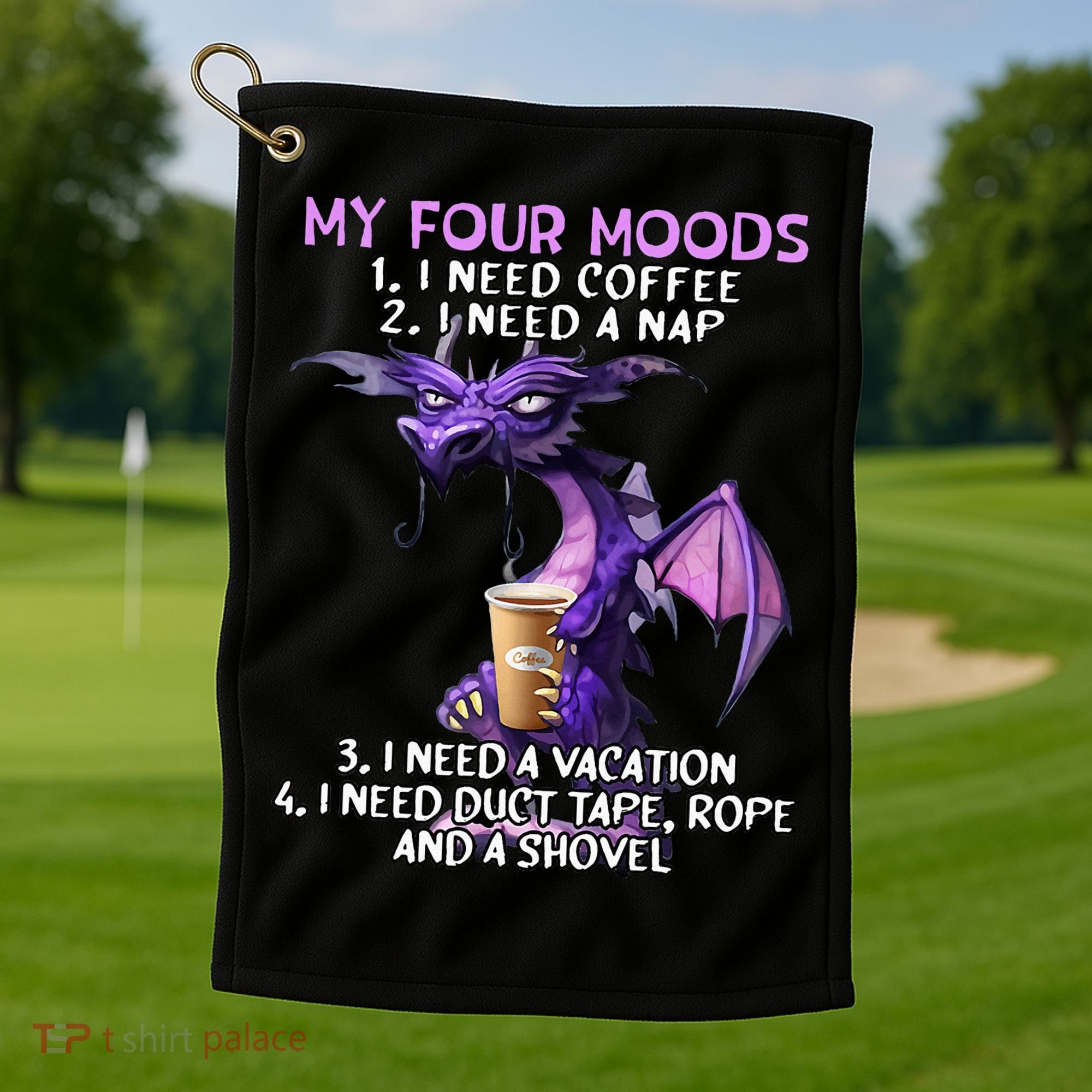 My Four Moods I Need Coffee I Need A Nap Dragon Golf Towel