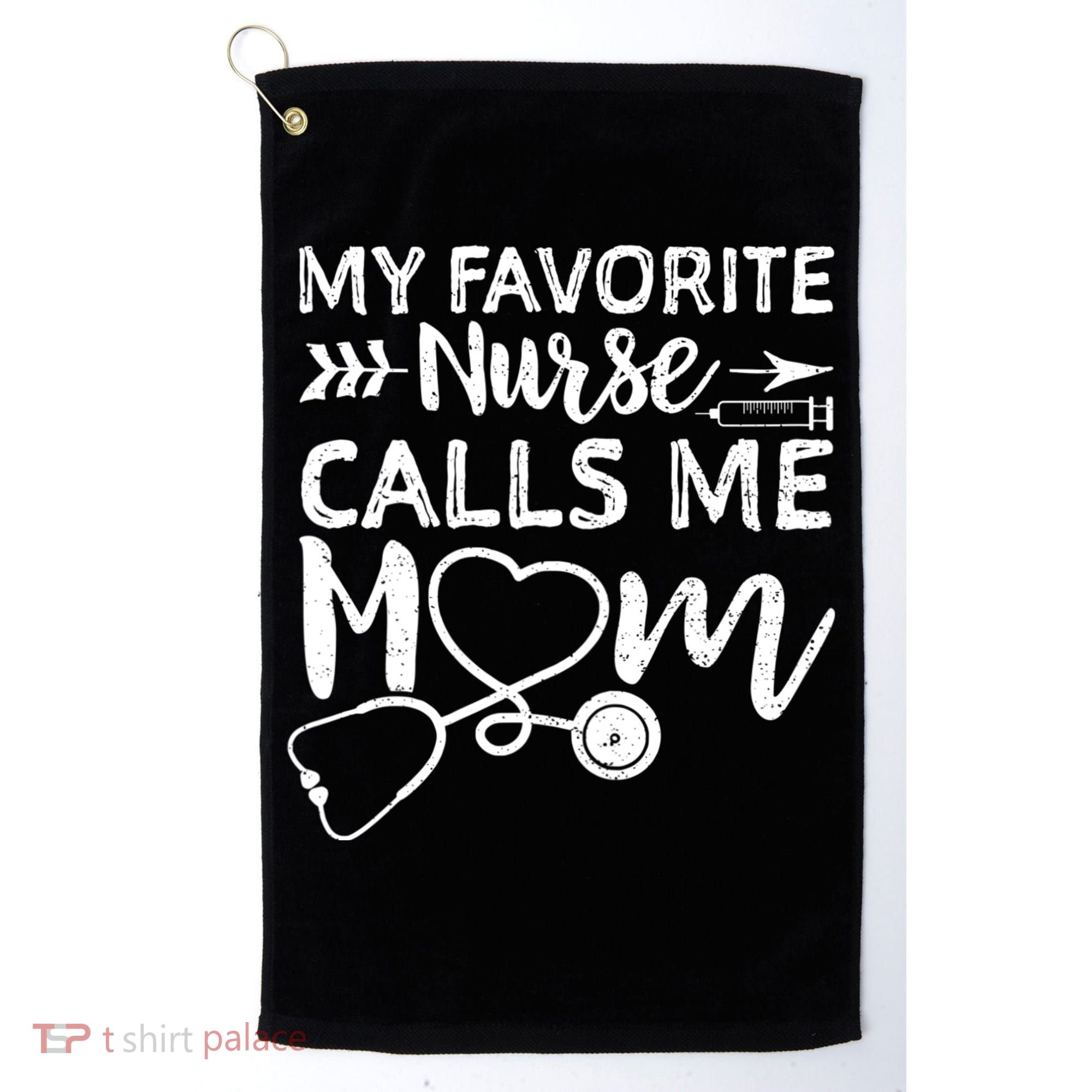 My Favorite Nurse Calls Me Mom Nursing Nurse Life Golf Towel