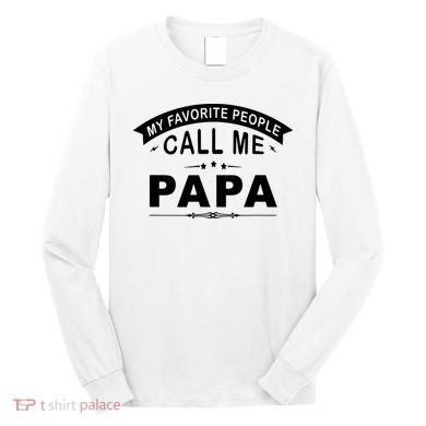 My Favorite People Call Me Papa Long Sleeve Shirt