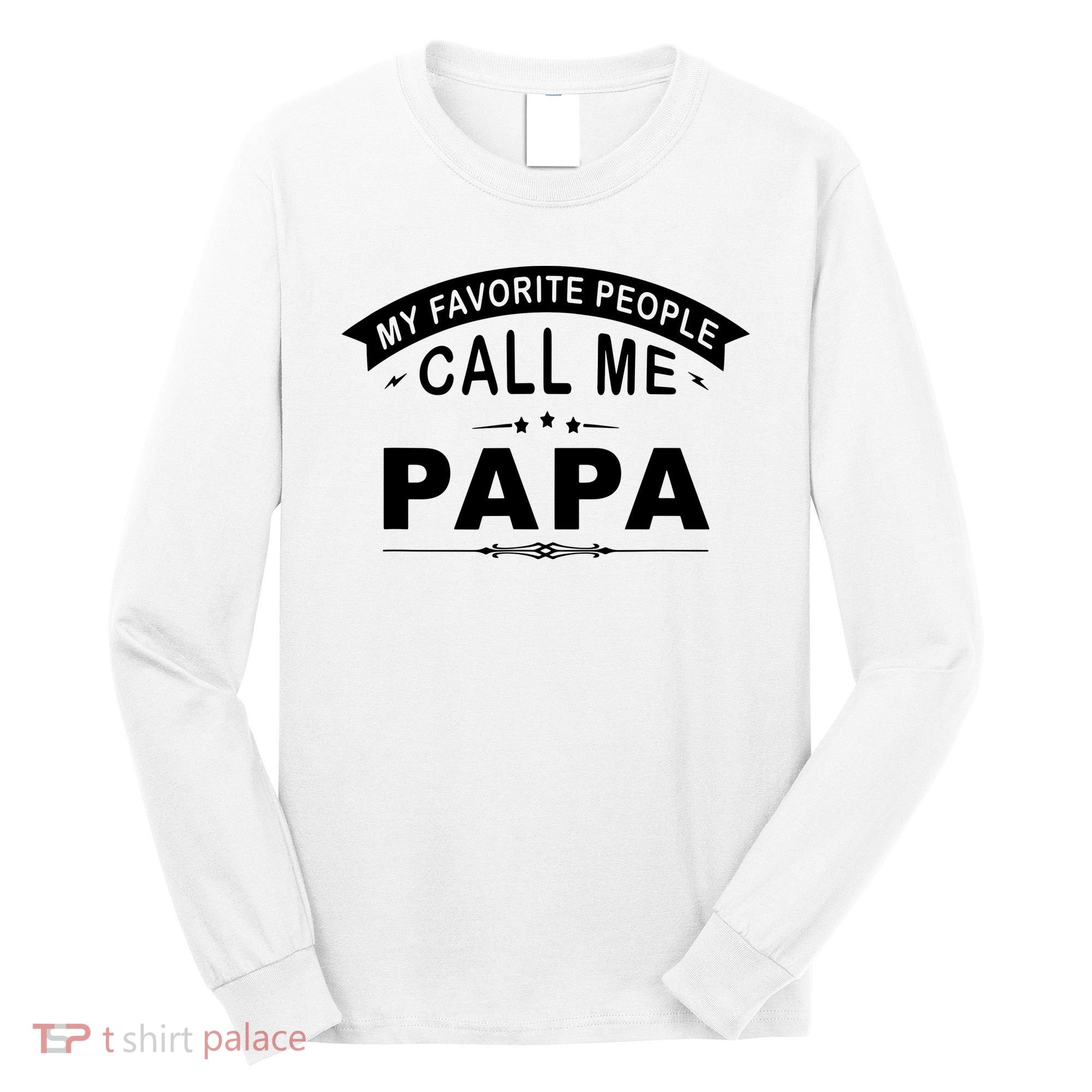 My Favorite People Call Me Papa Long Sleeve Shirt