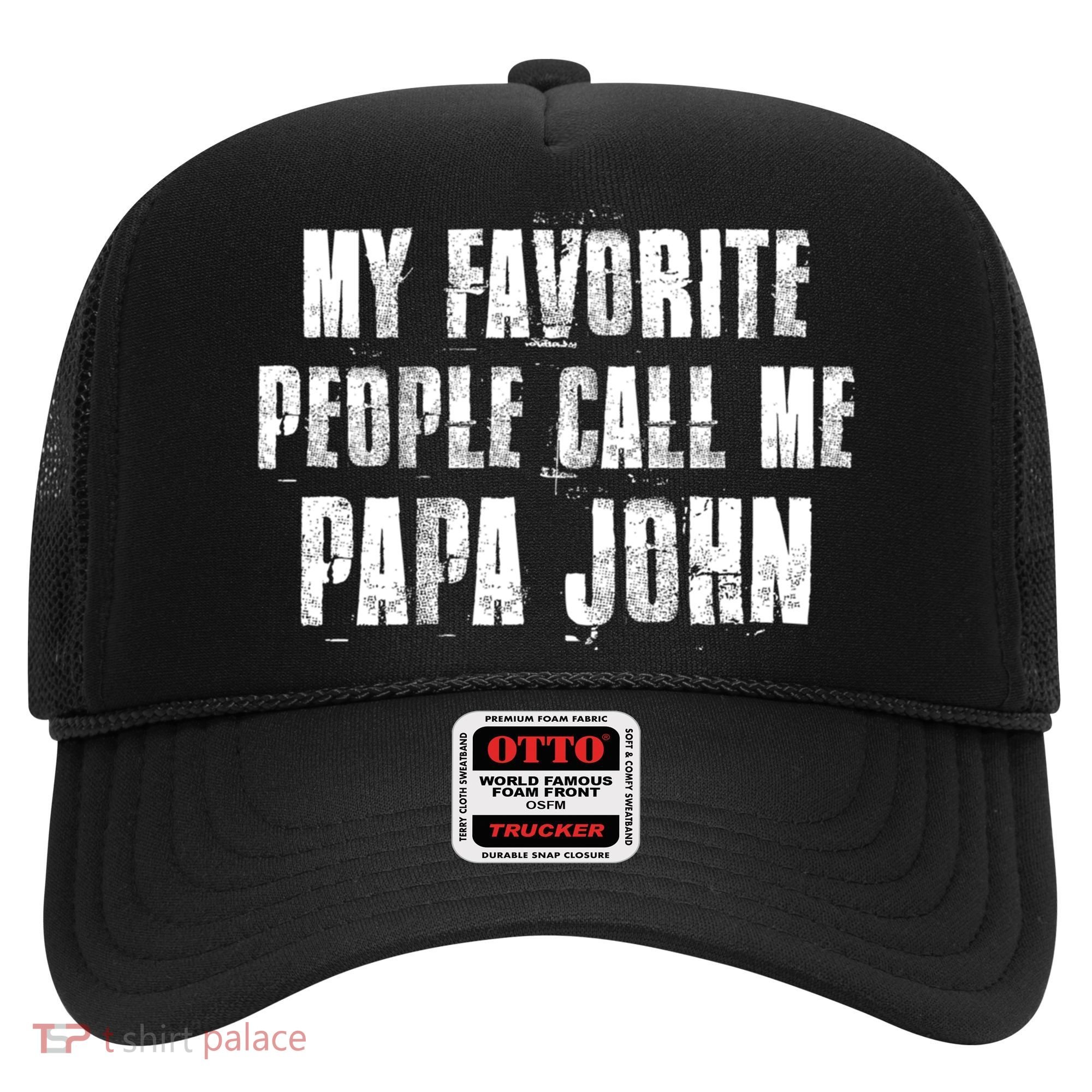 My Favorite People Call Me Papa John Funny John Saying Gift Hat