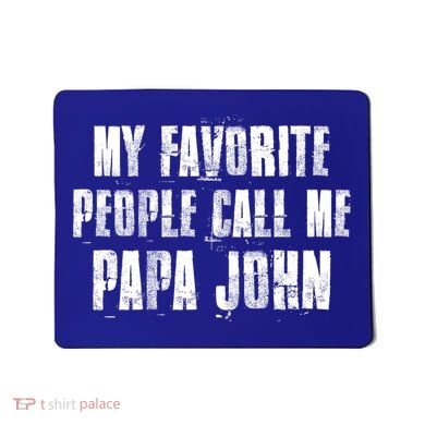 My Favorite People Call Me Papa John Funny John Saying Gift Mousepad