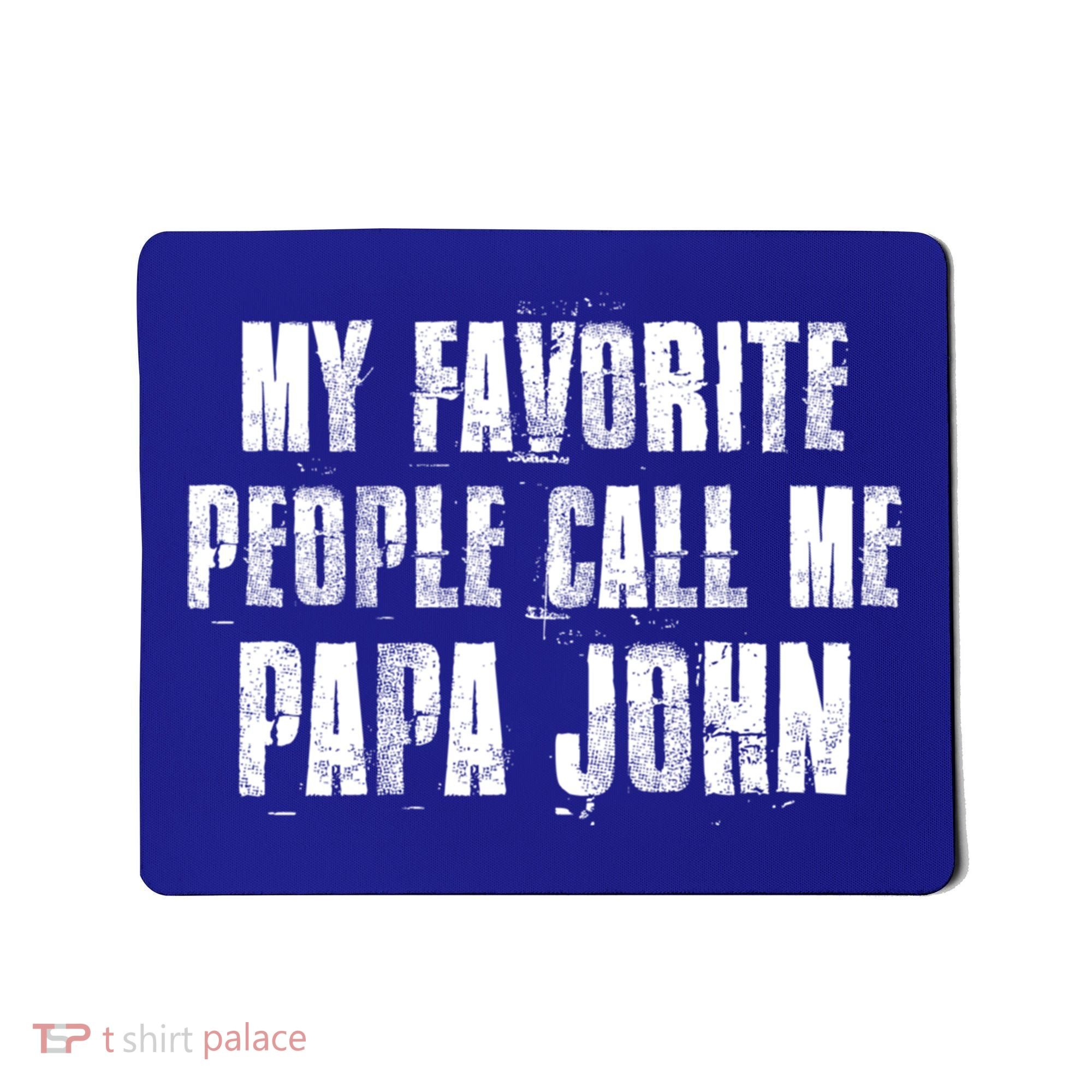 My Favorite People Call Me Papa John Funny John Saying Gift Mousepad