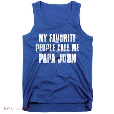 My Favorite People Call Me Papa John Funny John Saying Gift Tank Top