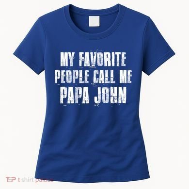 My Favorite People Call Me Papa John Funny John Saying Gift Women's T-Shirt