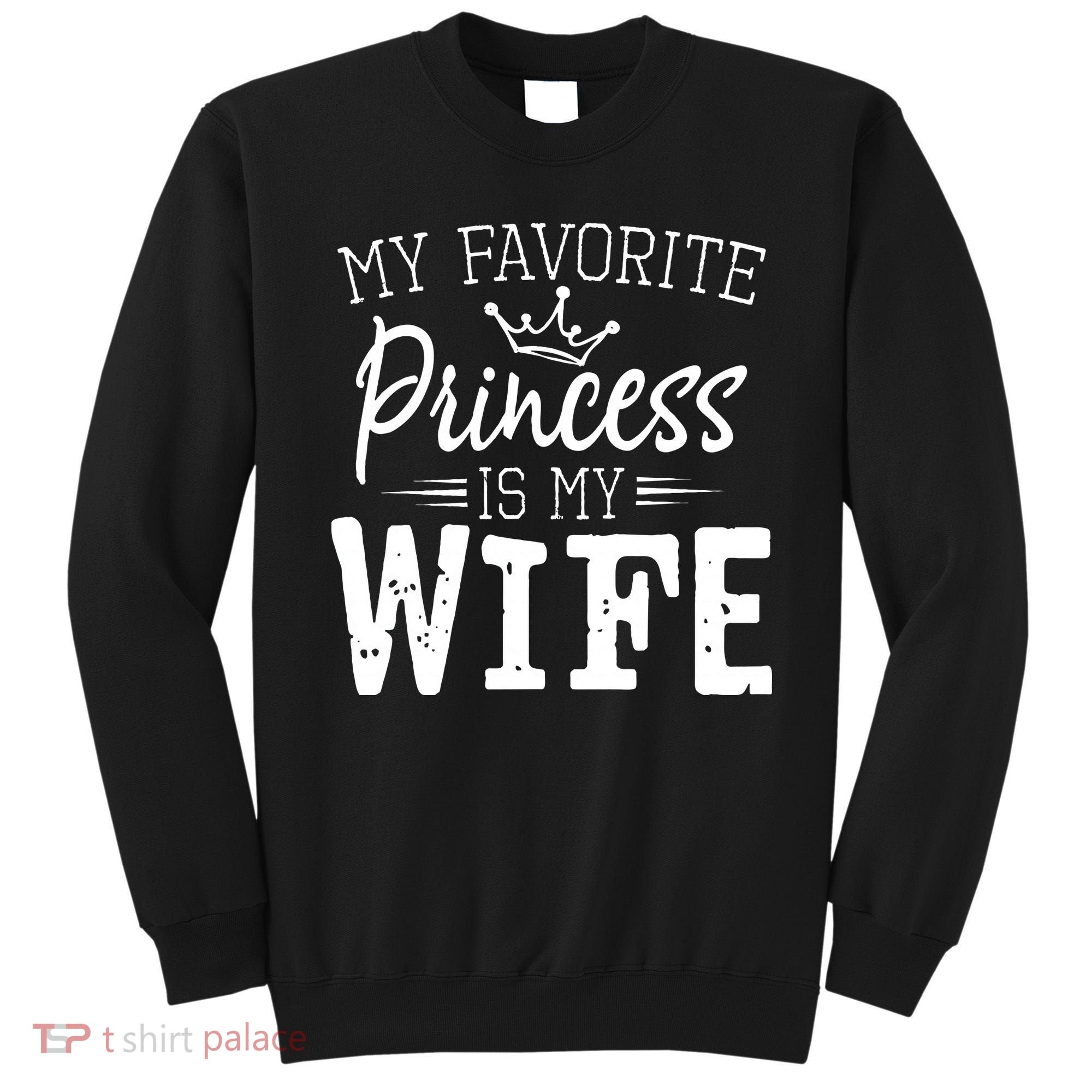 My Favorite Princess Is My Wife Funny Gift Sweatshirt
