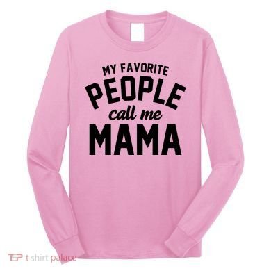 My Favorite People Call Me Mama Long Sleeve Shirt