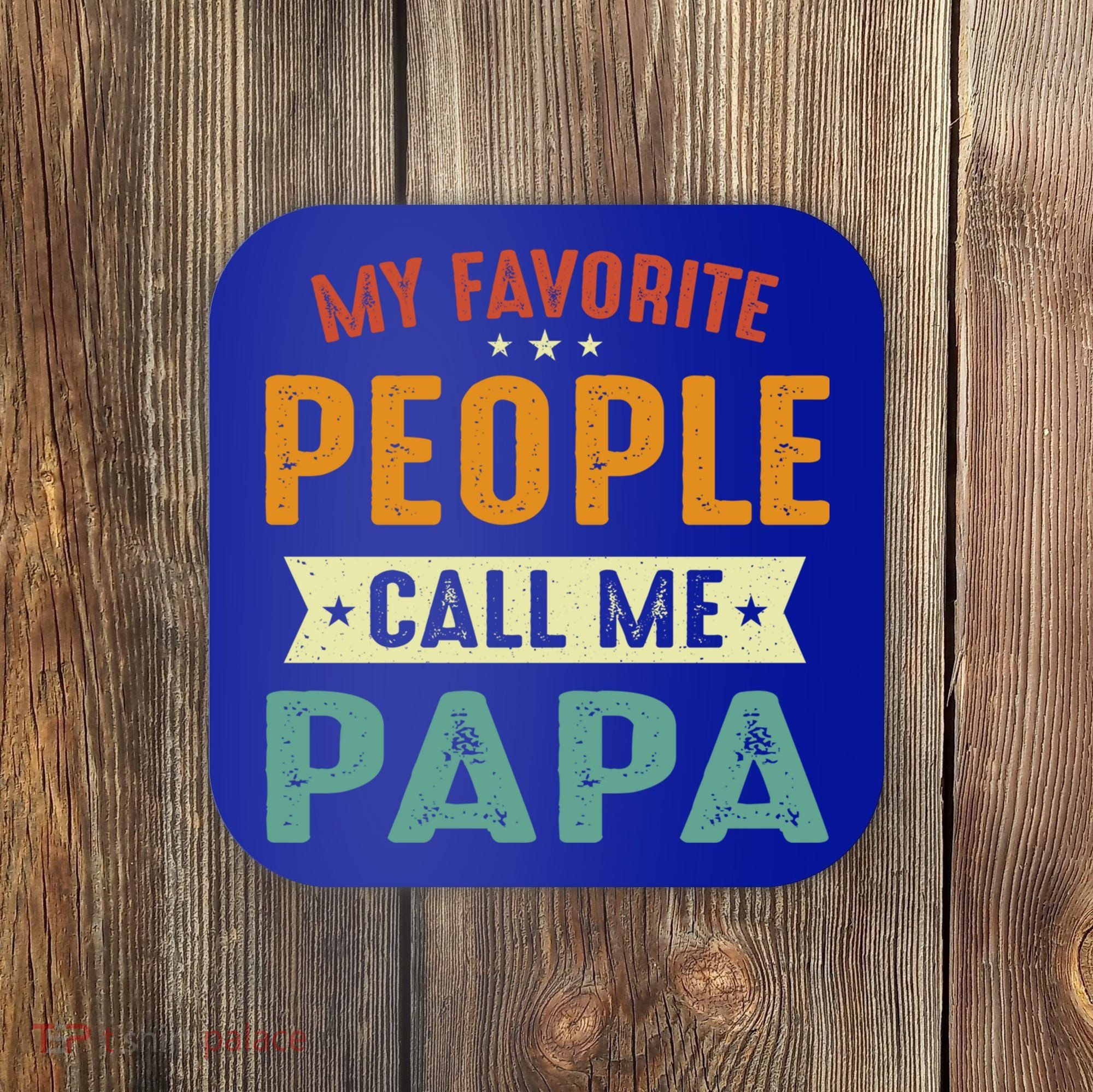 My Favorite People Call Me Papa Funny Papa Gift Coaster