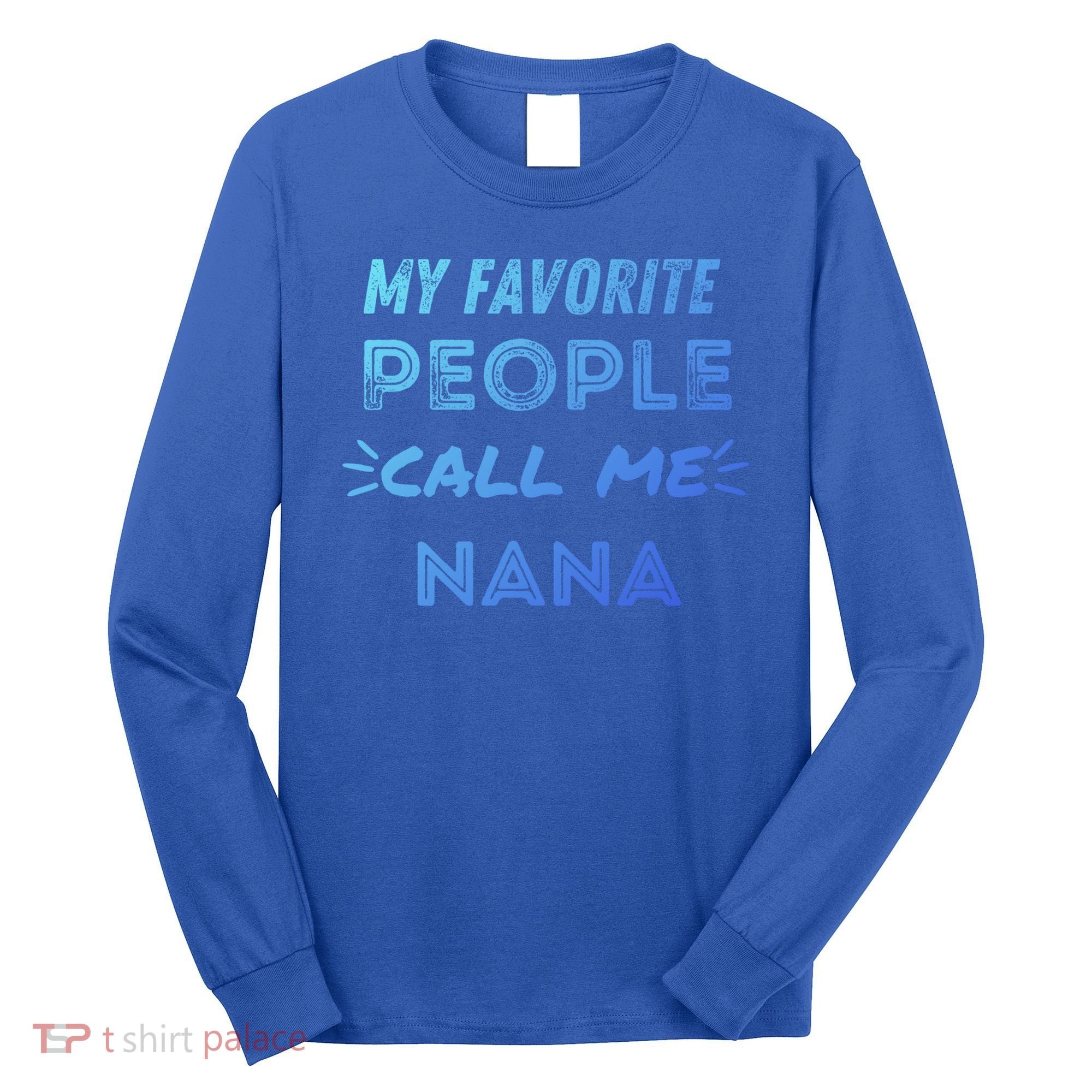 My Favorite People Call Me Nana Mothers Day Cute Gift Long Sleeve Shirt