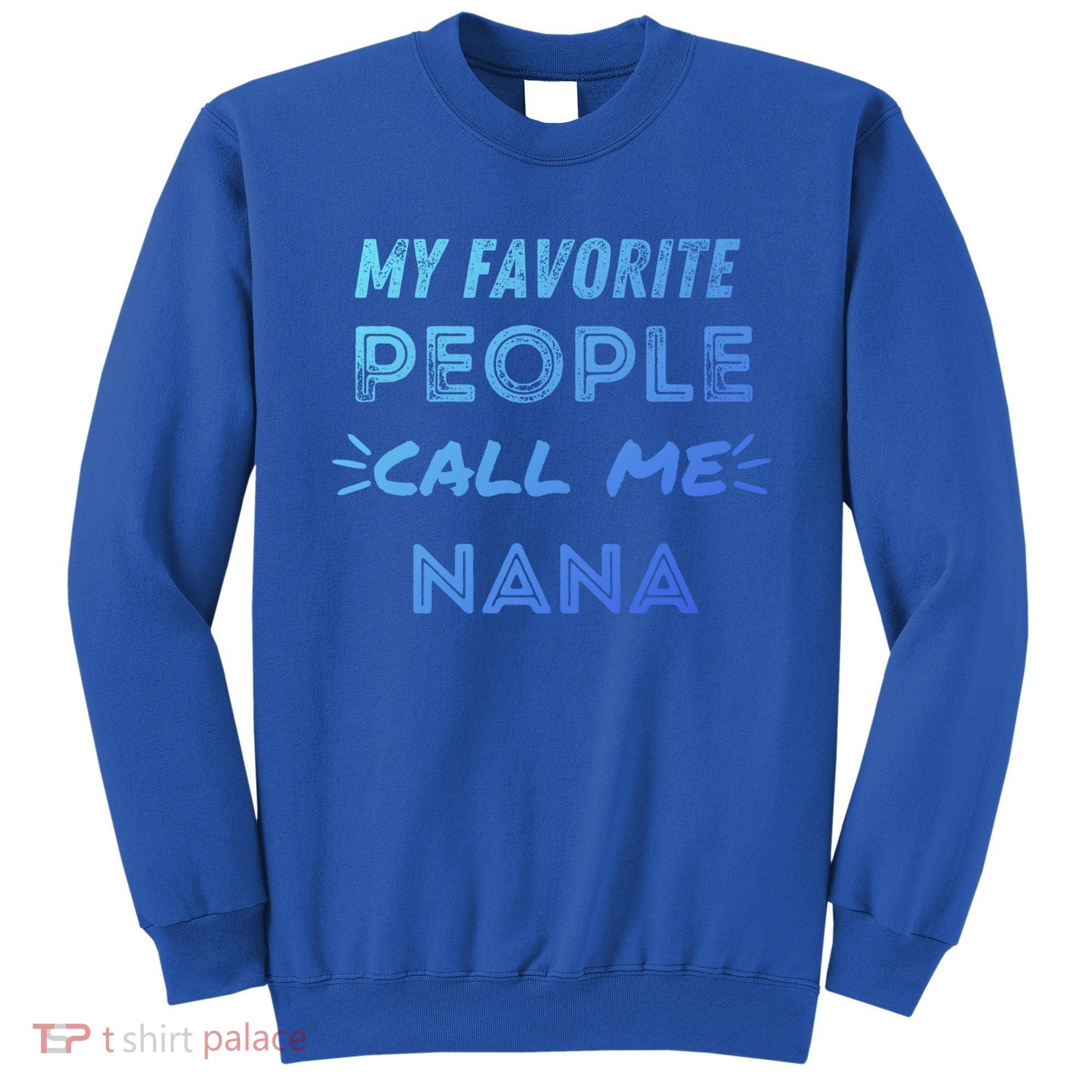 My Favorite People Call Me Nana Mothers Day Cute Gift Sweatshirt