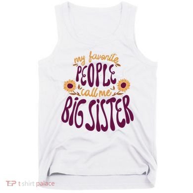 My Favorite People Call Me Big Sister Cute Gift Tank Top