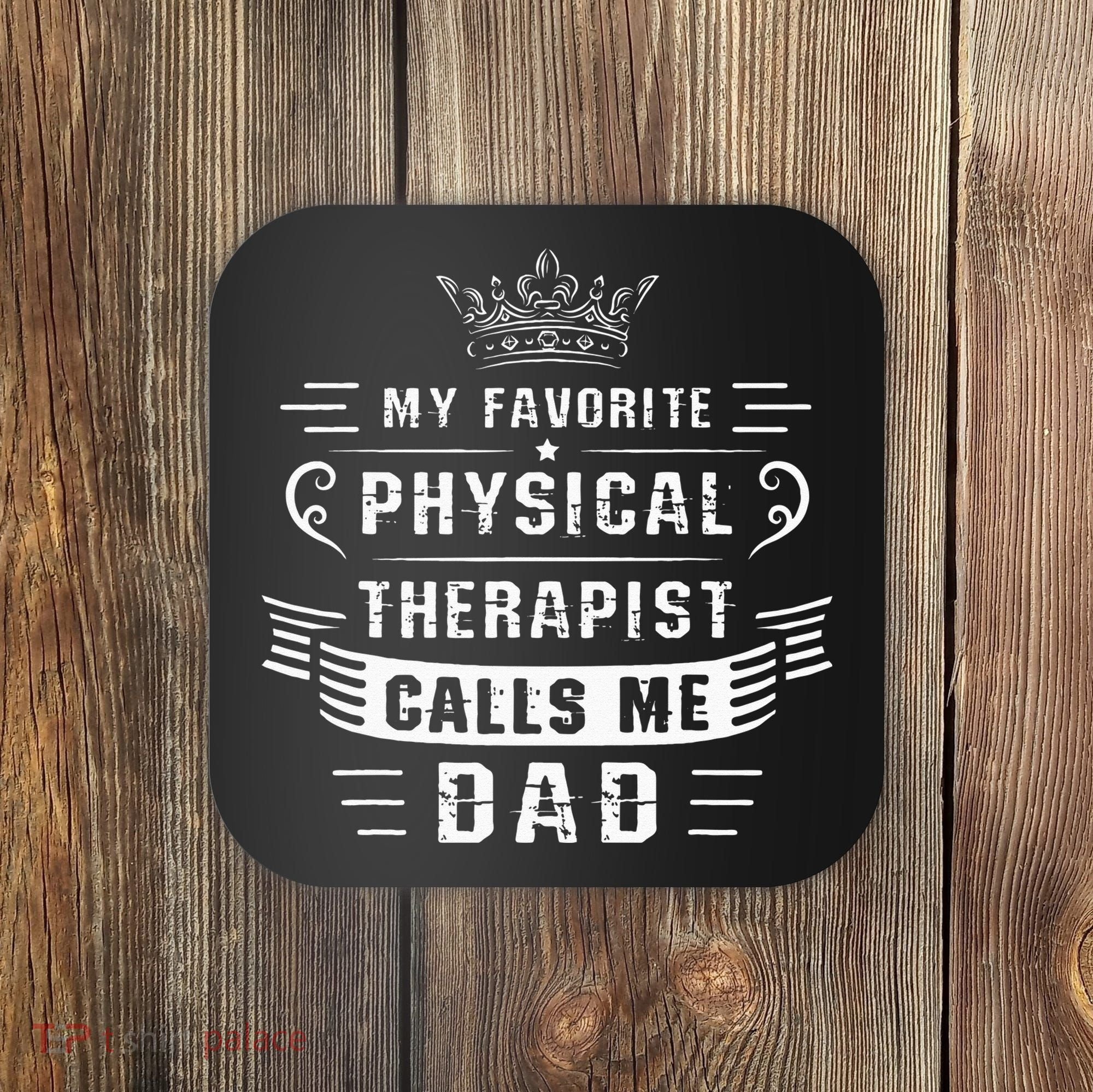 My Favorite Physical Therapist Calls Me Dad Fathers Day Coaster