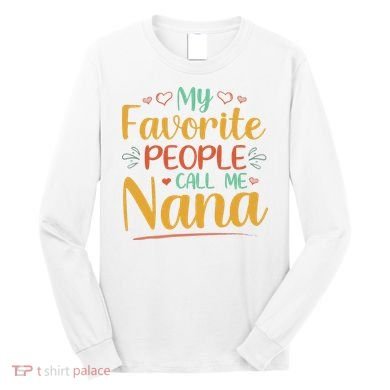 My Favorite People Call Me Nana Long Sleeve Shirt