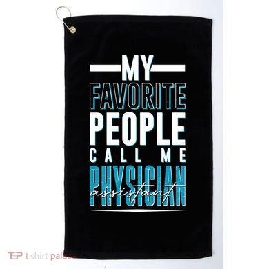 My Favorite People Call Me Physician Assistant Golf Towel
