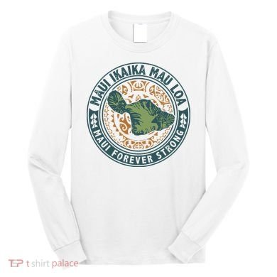 Maui Forever Strong Long Sleeve Shirt