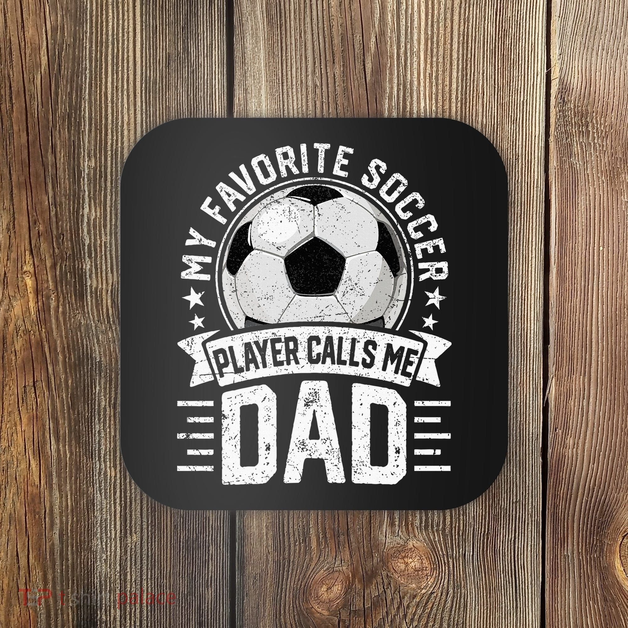 My Favorite Soccer Player Calls Me Dad FatherS Day Daddy Coaster