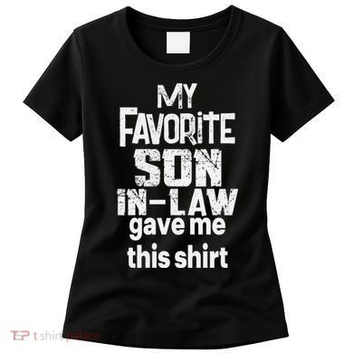 My Favorite Son In Law Gave Me This Women's T-Shirt