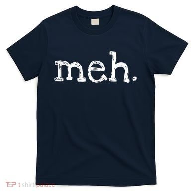 Meh Funny Sarcastic T-Shirt