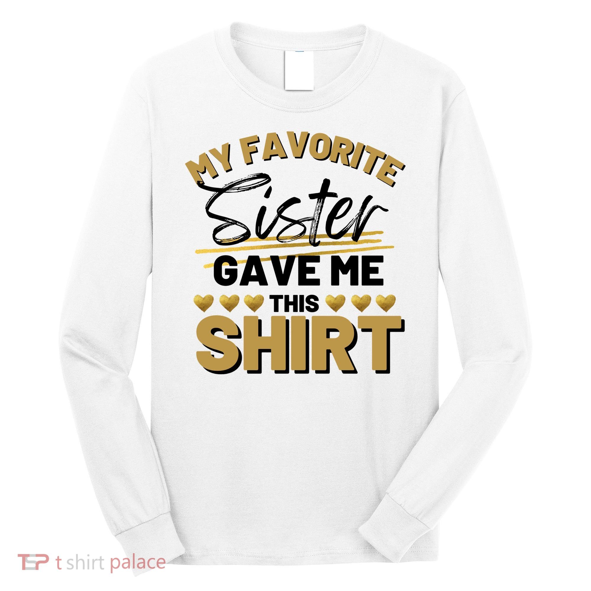 My Favorite Sister Gave Me This Cute Gift Long Sleeve Shirt