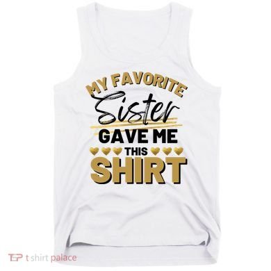 My Favorite Sister Gave Me This Cute Gift Tank Top