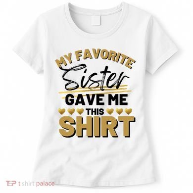 My Favorite Sister Gave Me This Cute Gift Women's T-Shirt