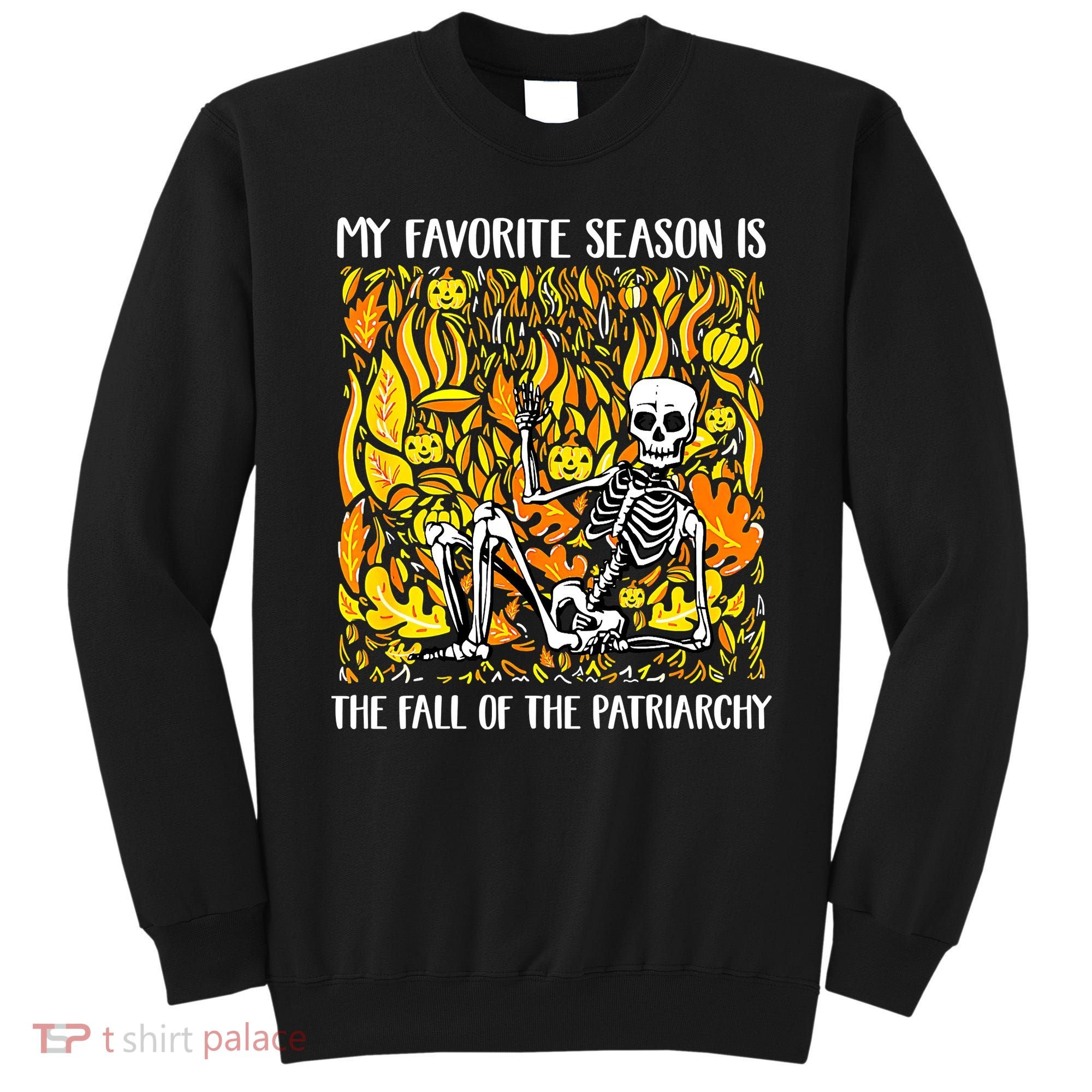 My Favorite Season Is Fall Of The Patriarchy Feminist Autumn Sweatshirt