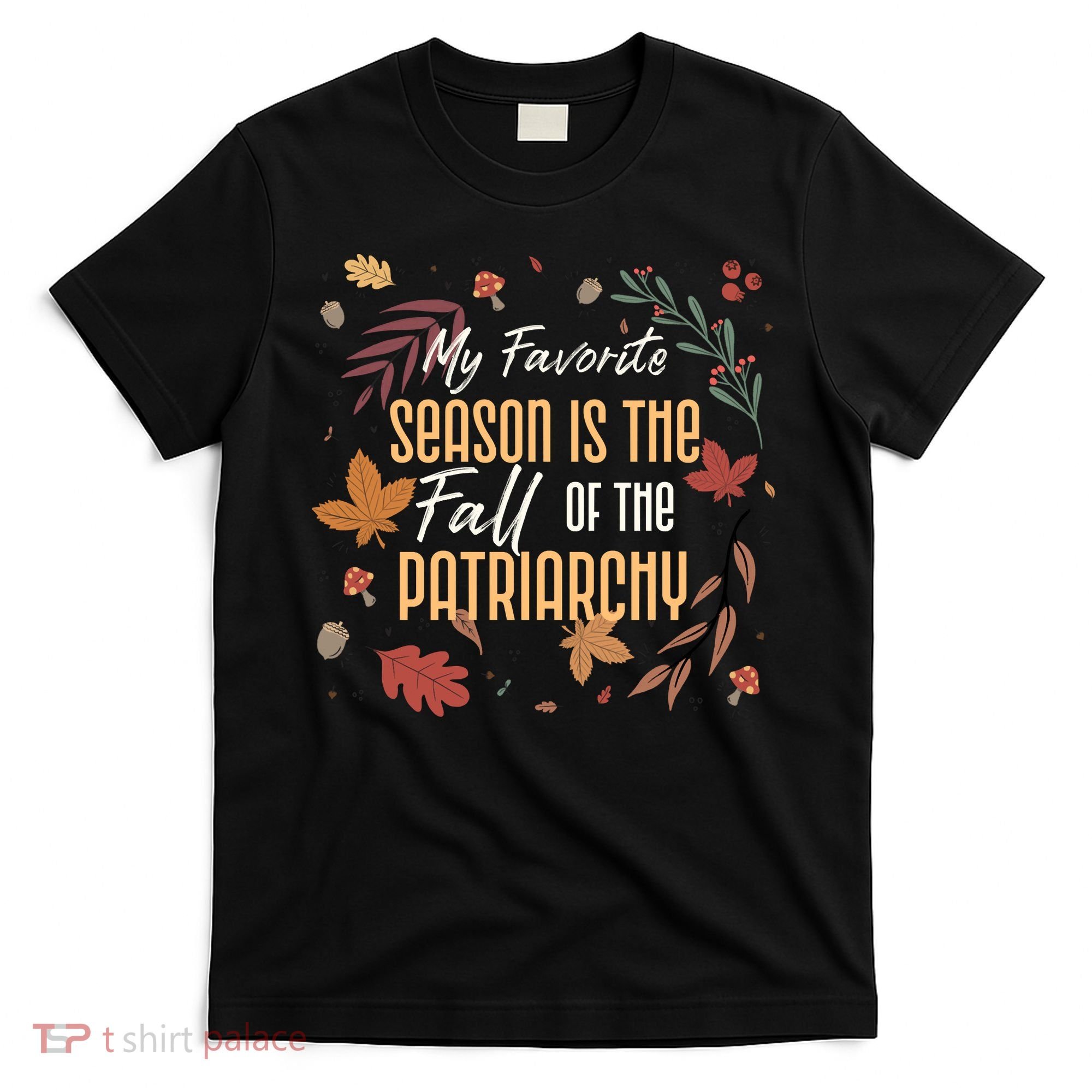 My Favorite Season Is The Fall Of The Patriarchy Feminist T-Shirt